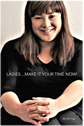ladies….make it your time now! by mia fujii
