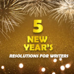 5 new year's resolutions for writers
