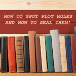 How to Spot Plot Holes and How to Seal Them